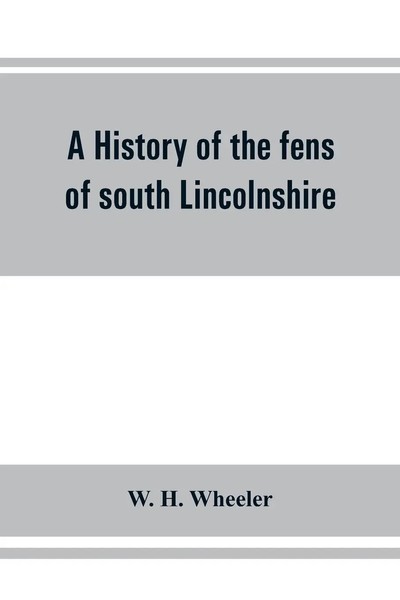A History Of The Fens Of South Lincolnshire, Being A Description Of The...-image