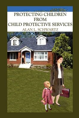 Protecting Children from Child Protective Services ALAN L. SCHWARTZ New Book