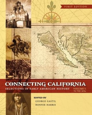 Connecting California (Volume I): Selections in Early American History by Gastil