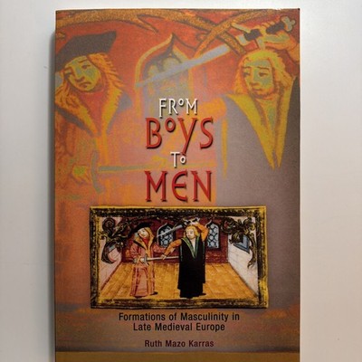 From Boys to Men : Formations of Masculinity in Late Medieval Europe by Karras