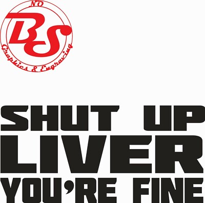 4'' SHUT UP LIVER Vinyl Decal Funny Drinking Alcohol Drunk Drink Sticker noBS