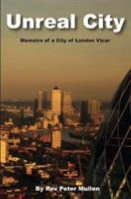 Unreal City: Memoirs of a City of London Vicar by Peter Mullen