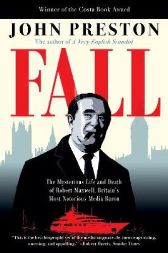 Fall: The Mysterious Life and Death of Robert Maxwell, Britain's Most