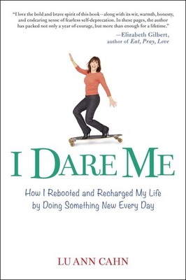 I Dare Me: How I Rebooted and Recharged My Life by Doing Something New Every...