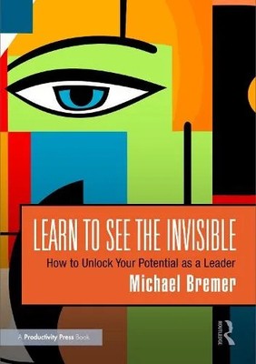 Learn to See the Invisible How to Unlock Your Potential as a Lead