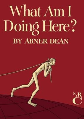 What Am I Doing Here? Hardcover Abner Dean