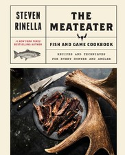 The MeatEater Fish and Game Cookbook: Recipes and Techniques for Every Hunte...