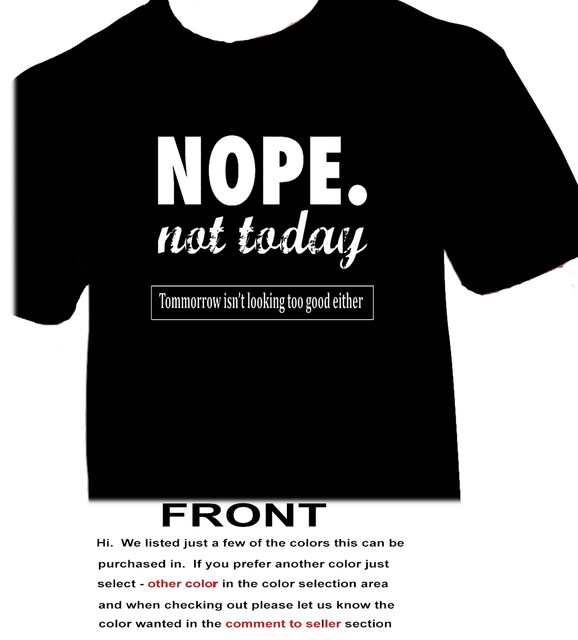 Nope Not Today Tomorrow Isn't Looking Good Either Humor Sarcastic