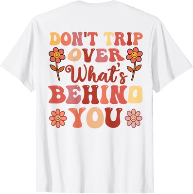 Dont Trip Over Whats Behind You Retro Positive Cute Unisex T-Shirt