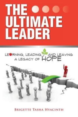The Ultimate Leader: Learning, Leading And Leaving A Legacy Of Hope