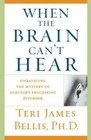 When the Brain Can't Hear : Unraveling the Mystery of Auditory Processing Disorder by Teri James Bellis (2003, Paperback)