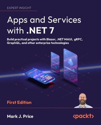 Apps and Services with .NET 7: Build practical projects with Blazor, .NET MAUI, 