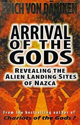 Arrival of the Gods : Revealing the Alien Landing Sites of Nazca