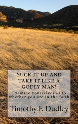 Suck it up and take it like a godly man!: Examine yourselves as to whether yo-,