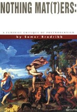 Nothing MatTers : A Feminist Critique of Postmodernism Somer Brod