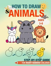 How to Draw Animals, Step-by-Step Guide, Ages 3-8, For Right-Handed Childen: Ste