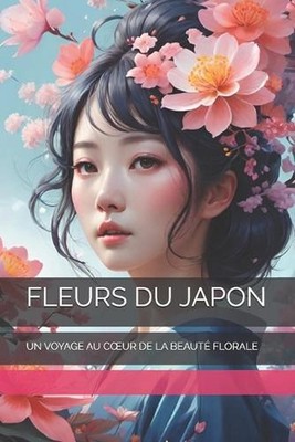 Fleurs Du Japon: Un Voyage Au Coeur de la Beaut? Florale by The Book Lab - (Fren