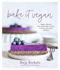 Bake It Vegan: Simple, Delicious Plant-Based Cakes, Cookies, Bro