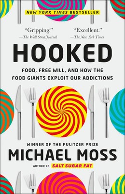 Hooked Food, Free Will, and How the Food Giants Exploit Our Addictions Moss Buch