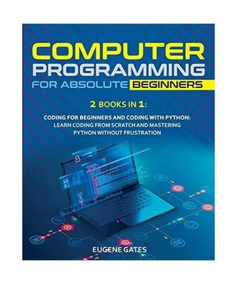 Computer Programming for Absolute Beginners: 2 Books in 1: Coding For Beginners 
