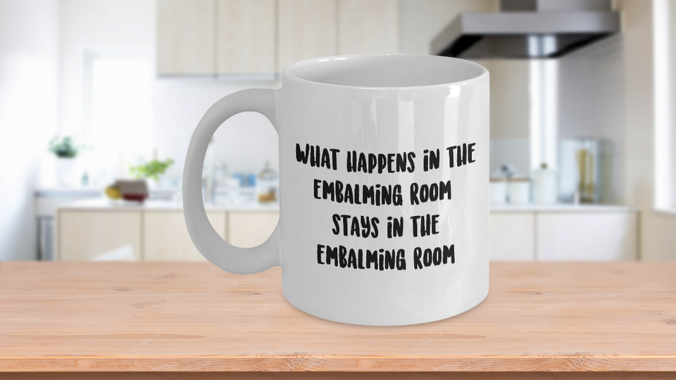 Funeral Director Coffee Mug Gift - What Happens In The Embalming Room