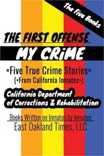My Crime Series - The First Offense: Five True Crime Stories From California Inm
