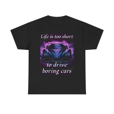Life is Too Short to Drive Boring Cars Unisex Graphic T-Shirt Car Lover Gift