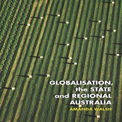 Globalisation the State and Regional Australia Amanda Walsh Paper