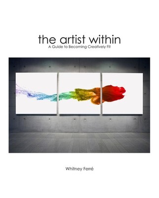 Artist Within: A Guide to Becoming Creatively Fit by Whitney Ferre (English) Pap