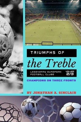 Triumphs of the Treble: Champions on Three Fronts by Jonathan A. Sinclair Paperb