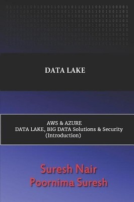 Data Lake Aws & Azure Data Lake, Big Data Solutions & Security by Poornima Sures
