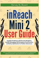 inReach Mini 2 User Guide: Complete Handbook to Backcountry Navigation, Satellit