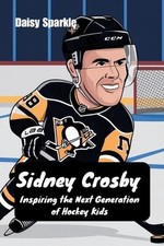 Sidney Crosby: Inspiring the Next Generation of Hockey Kids by Daisy Sparkle Pap
