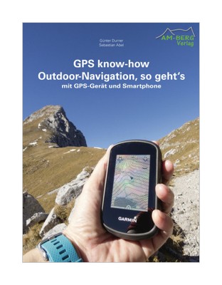 GPS know-how Outdoor-Navigation, so geht's von Günter Durner, Sebastian Abel