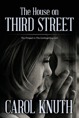 The House on Third Street: The Prequel to The Garbage Bag Girl by Carol Knuth (E