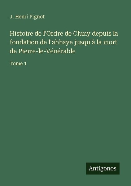 Histoire De L'ordre De Cluny Depuis La Fondation De L'abbaye Jusqu'à La Mort De-image