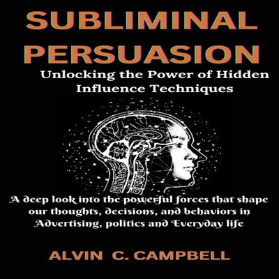 SUBLIMINAL PERSUASION Unlocking the Power of Hidden Influence Tec