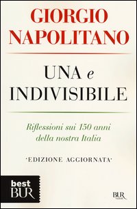 E224 UNA E INDIVISIBILE 150 ANNI ITALIA GIORGIO NAPOLITANO BEST BUR RIZZOLI 2012 - Foto 1 di 1