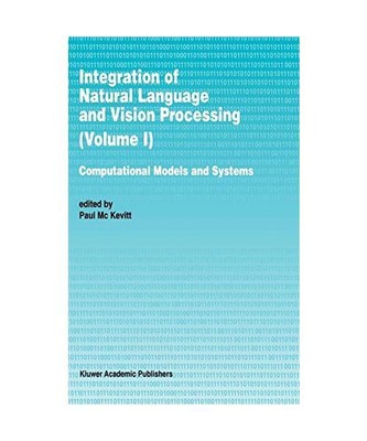 Integration of Natural Language and Vision Processing: Computational Models and 