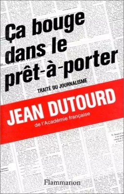 Ça bouge dans le prêt-à-porter: Traité du journalisme, Jean Dutourd