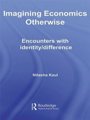 Imagining Economics Otherwise: Encounters with Identity/Difference by Nitasha Ka
