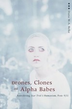 DRONES, CLONES, AND ALPHA BABES: RETROFITTING STAR TREK'S By Diana Relke *VG+*