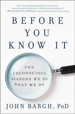 Before You Know It: The Unconscious Reasons We Do What We Do by John Bargh (Engl