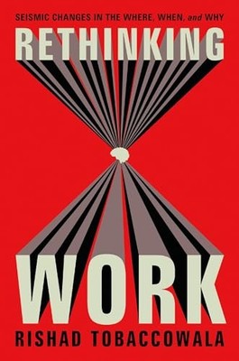 Rethinking Work : Seismic Changes in the Where, When, and Why by Rishad ...