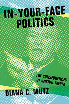 In-Your-Face Politics: The Consequences of Uncivil Medi - Paperback NEW Diana C.