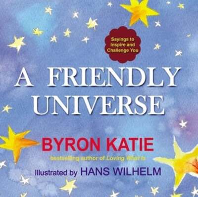 A Friendly Universe: Sayings to Inspire and Challenge You by Byron Katie: New