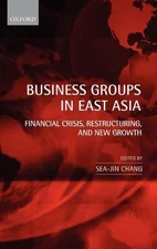 Business Groups in East Asia: Financial Crisis, Restructuring, and New Growth by