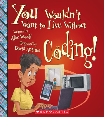 You Wouldn't Want to Live Without Coding! (You Wouldn't Want to Live Without...