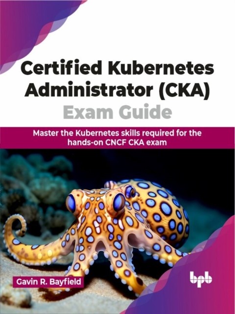 Certified Kubernetes Administrator (CKA) Exam  by Gavin R. Bayfield PAPERBACK