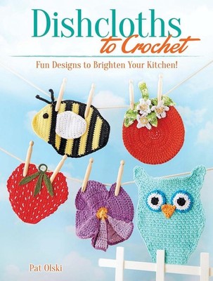 Dishcloths to Crochet: Fun Designs to Brighten Your Kitchen! by Pat Olski (Engli